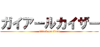 ガイアールカイザー (attack on titan)