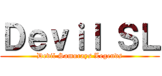 Ｄｅｖｉｌ ＳＬ (Devil Samurays Legends)