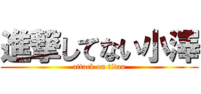 進撃してない小澤 (attack on titan)