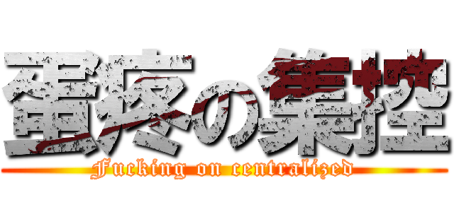 蛋疼の集控 (Fucking on centralized)