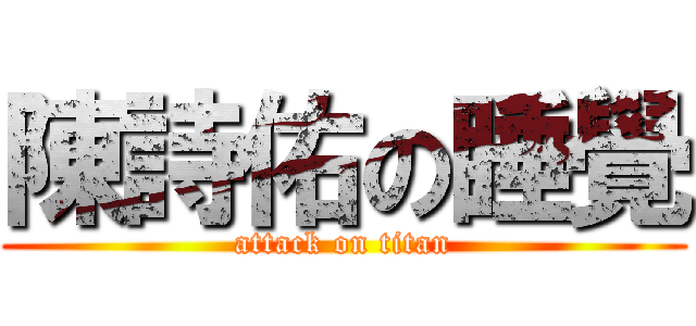 陳詩佑の睡覺 (attack on titan)