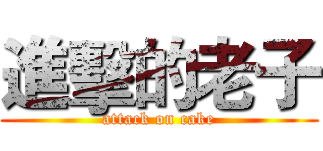 進擊的老子 (attack on cake)