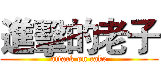 進擊的老子 (attack on cake)