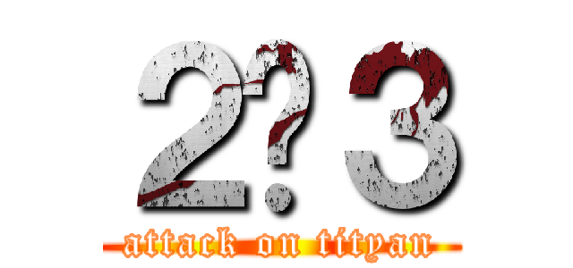 ２−３ (attack on tityan)