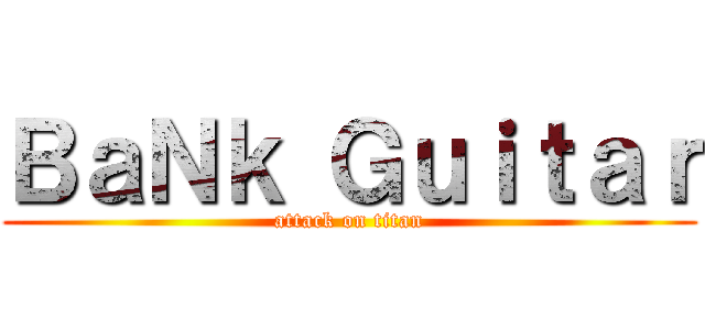 ＢａＮｋ Ｇｕｉｔａｒ (attack on titan)