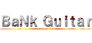 ＢａＮｋ Ｇｕｉｔａｒ (attack on titan)