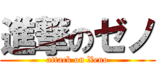進撃のゼノ (attack on Xeno)
