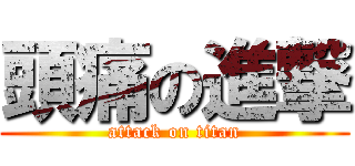 頭痛の進撃 (attack on titan)