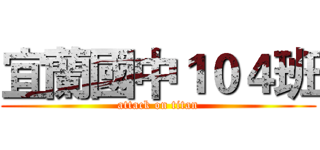 宜蘭國中１０４班 (attack on titan)