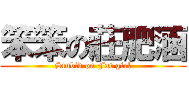 笨笨の莊肥涵 (Stubid on Fat girl)