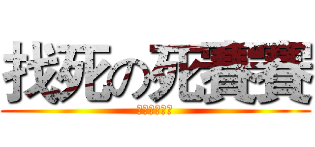 找死の死賽賽 (我會把你戳死)