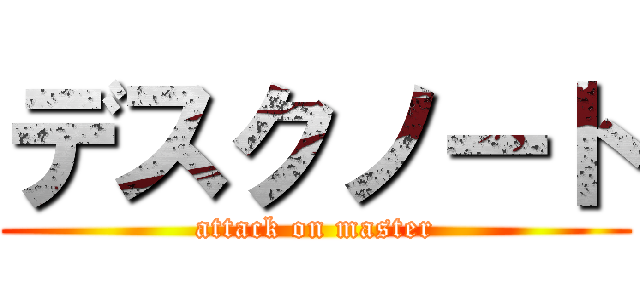 デスクノート (attack on master)