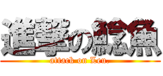 進撃の鯰魚 (attack on Leu.)