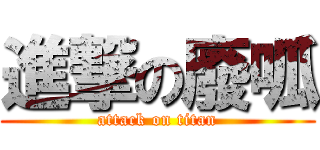 進撃の廢呱 (attack on titan)