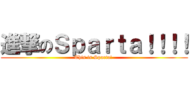 進撃のＳｐａｒｔａ！！！！ (This is Sparta! )