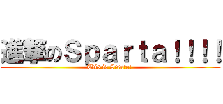進撃のＳｐａｒｔａ！！！！ (This is Sparta! )