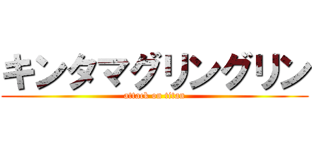 キンタマグリングリン (attack on titan)