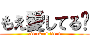 もえ愛してる❤ (attack on titan)