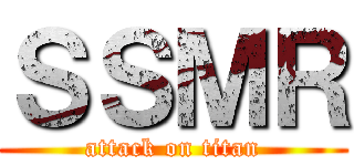 ＳＳＭＲ (attack on titan)