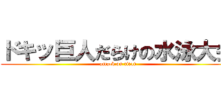 ドキッ巨人だらけの水泳大会 (attack on titan)