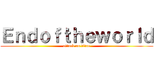 Ｅｎｄｏｆｔｈｅｗｏｒｌｄ (attack on titan)