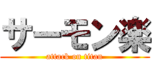 サーモン楽 (attack on titan)