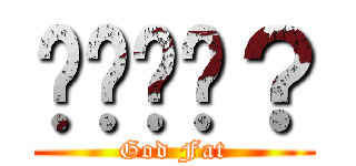 嗎嗎嗎嗎？ (God Fat)