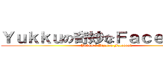 Ｙｕｋｋｕの奇妙なＦａｃｅｂｏｏｋ (Yukku\'s Bizarre Facebook)