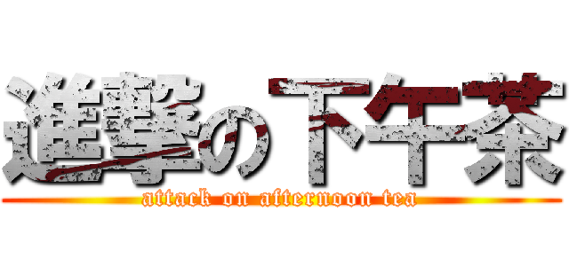 進撃の下午茶 (attack on afternoon tea)
