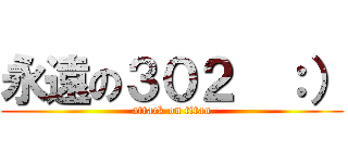 永遠の３０２  ：） (attack on titan)
