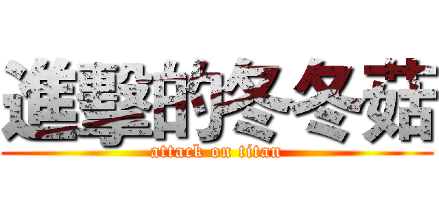 進擊的冬冬菇 (attack on titan)