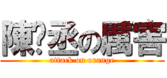 陳彥丞の厲害 (attack on orange)