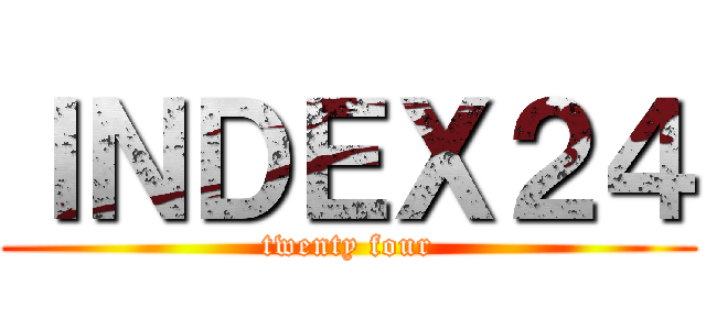 ＩＮＤＥＸ２４ (twenty four)