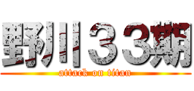 野川３３期 (attack on titan)