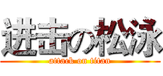 进击の松泳 (attack on titan)