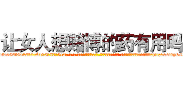 让女人想赌博的药有用吗 (让女人想赌博的药有用吗【电-话151x68344x817-Q1065427042元-吉-药-业】我们做的是长期生意,靠的是老客户长期支持 让女人想赌博的药有用吗在发表了一篇http://sngk.net/yUGQGR

参考消息网我们做的是长期生意,靠的是老客户长期支持也许我们早该意识到，就连鲍勃·霍斯金斯（金球奖戏剧类电影男主角 
)