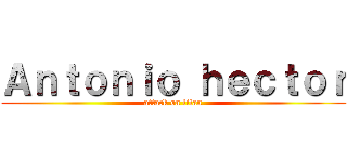 Ａｎｔｏｎｉｏ ｈｅｃｔｏｒ (attack on titan)