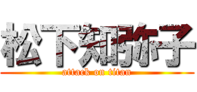 松下知弥子 (attack on titan)