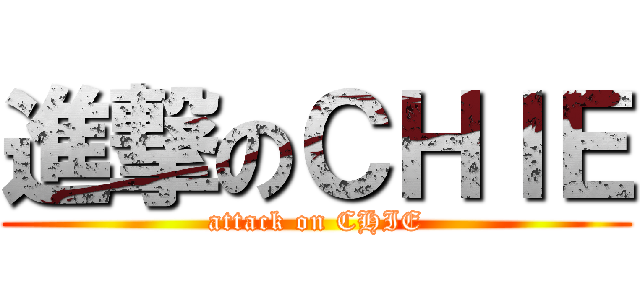 進撃のＣＨＩＥ (attack on CHIE)