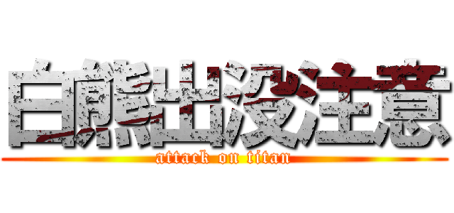 白熊出没注意 (attack on titan)