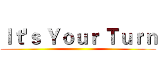 Ｉｔ'ｓ Ｙｏｕｒ Ｔｕｒｎ ()