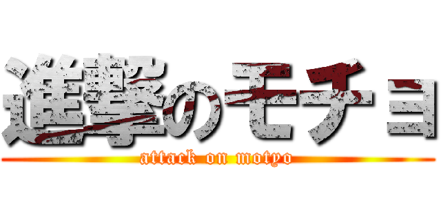 進撃のモチョ (attack on motyo)