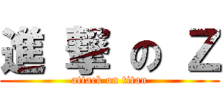 進 撃 の Ｚ (attack on titan)