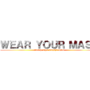 ＷＥＡＲ ＹＯＵＲ ＭＡＳＫ (STOP THE RUMBLING)