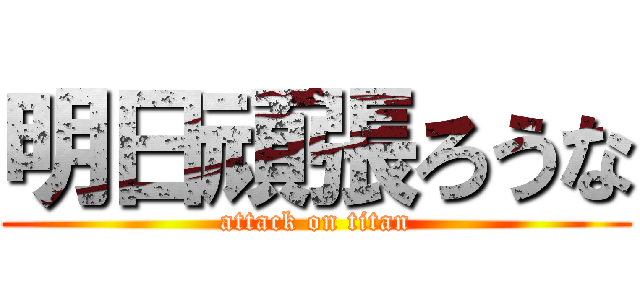 明日頑張ろうな (attack on titan)