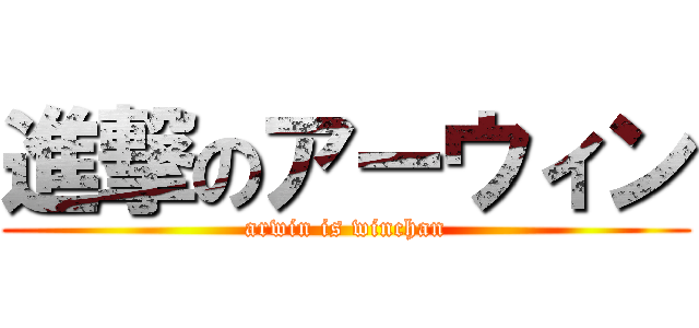 進撃のアーウィン (arwin is winchan)