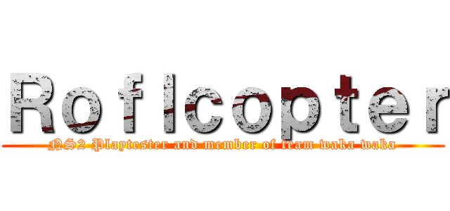 Ｒｏｆｌｃｏｐｔｅｒ (NS2 Playtester and member of team waka waka)