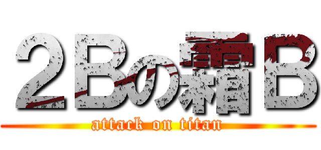 ２Ｂの霜Ｂ (attack on titan)
