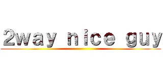 ２ｗａｙ ｎｉｃｅ ｇｕｙ ()