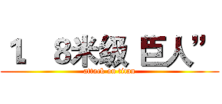 １．８米级“巨人” (attack on titan)